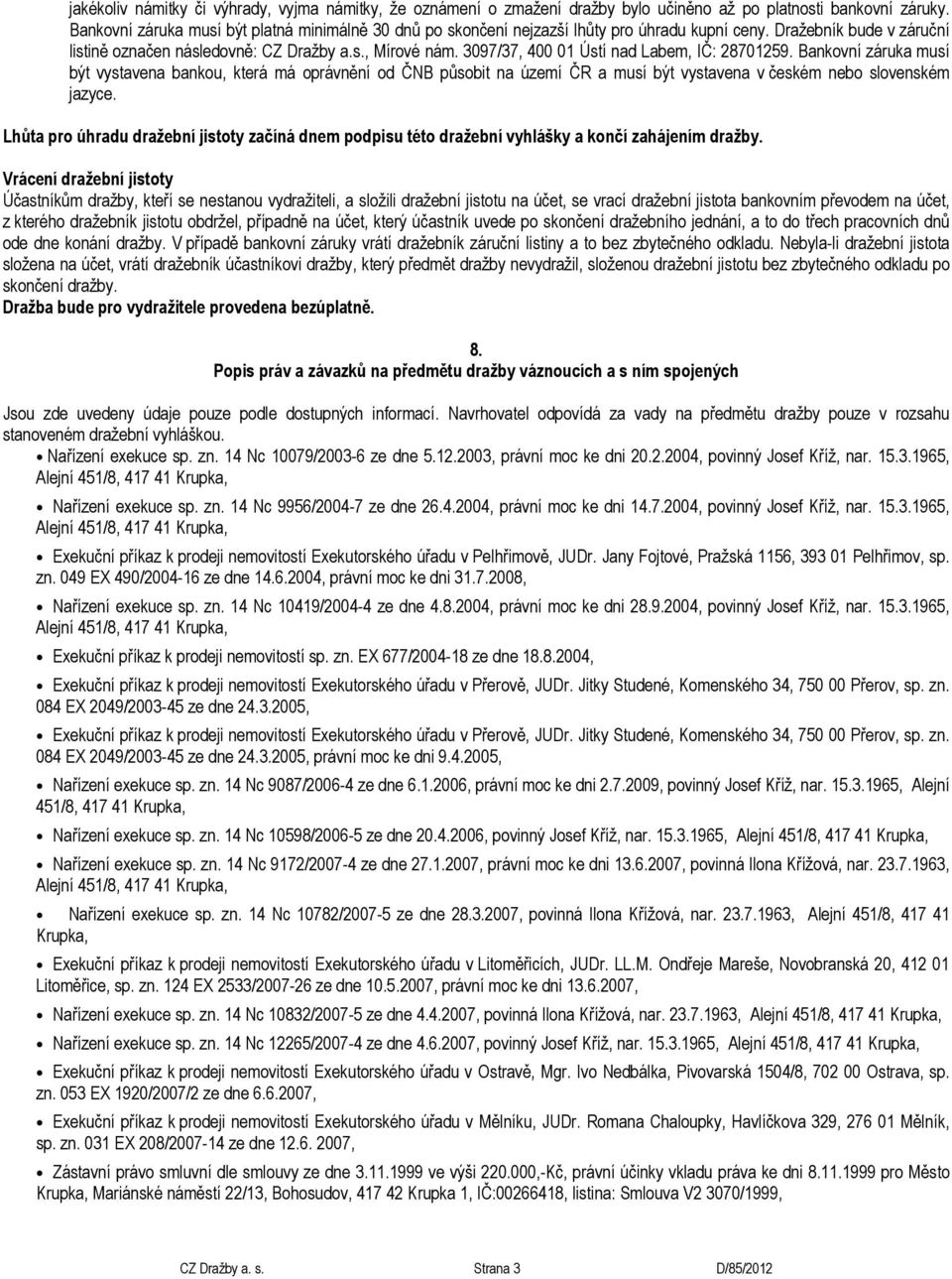 3097/37, 400 01 Ústí nad Labem, IČ: 28701259. Bankovní záruka musí být vystavena bankou, která má oprávnění od ČNB působit na území ČR a musí být vystavena v českém nebo slovenském jazyce.