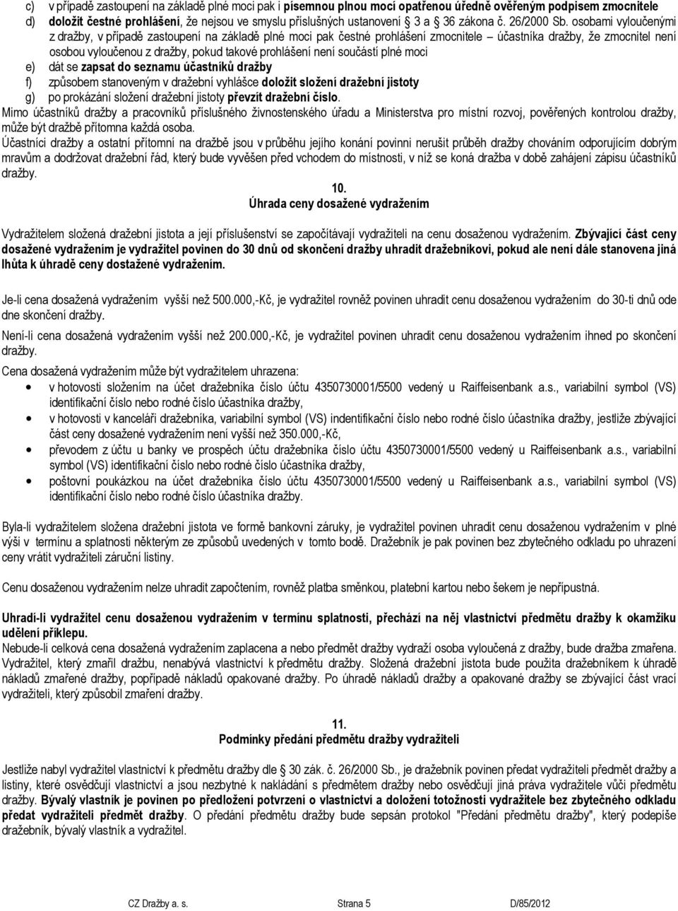 osobami vyloučenými z dražby, v případě zastoupení na základě plné moci pak čestné prohlášení zmocnitele účastníka dražby, že zmocnitel není osobou vyloučenou z dražby, pokud takové prohlášení není