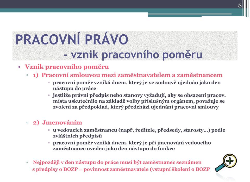 místa uskutečnilo na základě volby příslušným orgánem, považuje se zvolení za předpoklad, který předchází ujednání pracovní smlouvy 2) Jmenováním u vedoucích zaměstnanců (např.