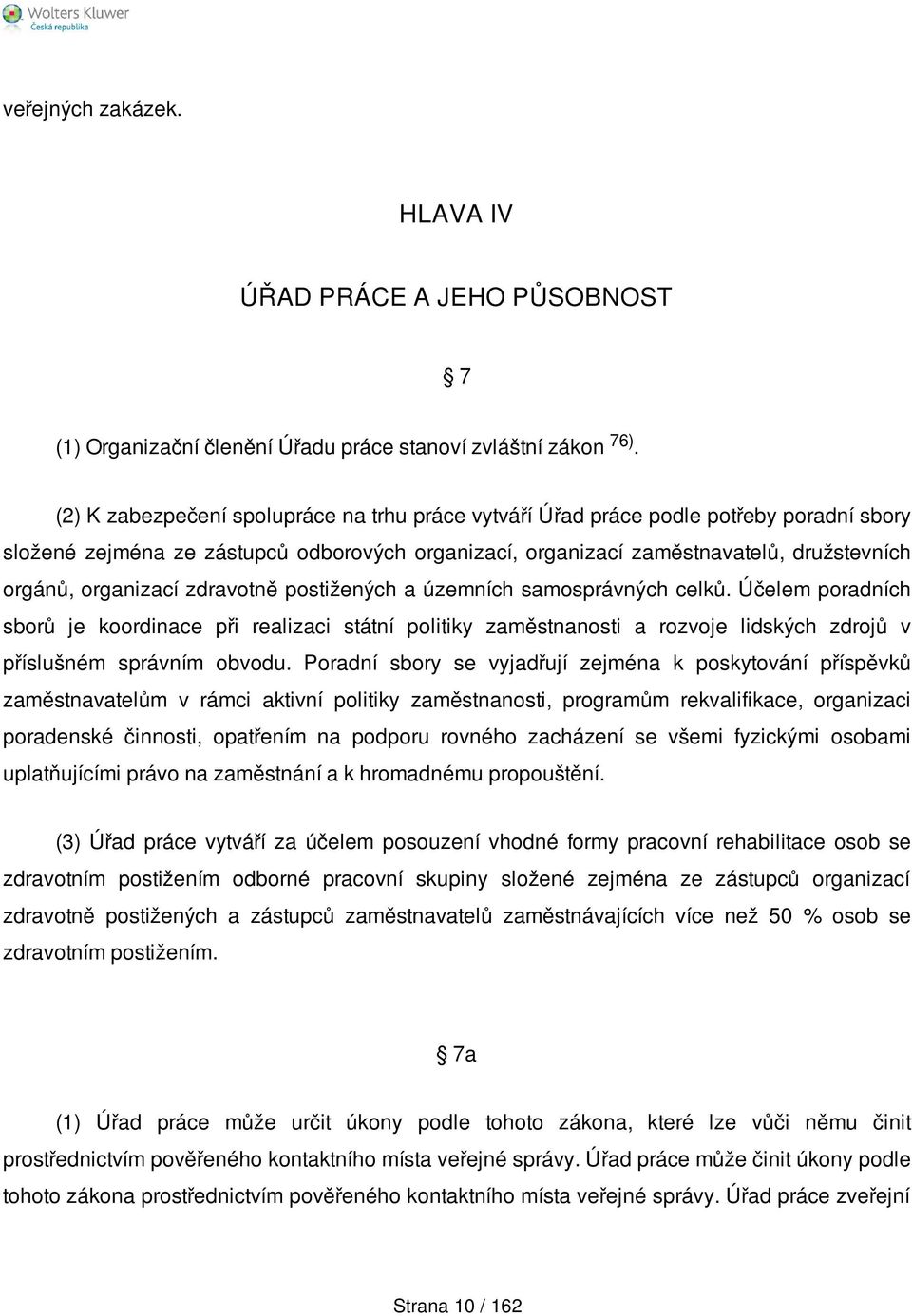 zdravotně postižených a územních samosprávných celků. Účelem poradních sborů je koordinace při realizaci státní politiky zaměstnanosti a rozvoje lidských zdrojů v příslušném správním obvodu.