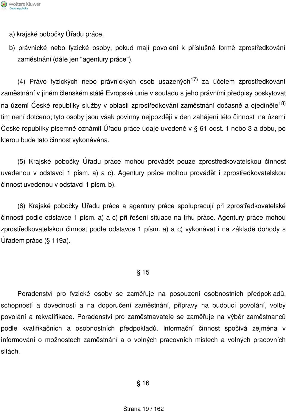 republiky služby v oblasti zprostředkování zaměstnání dočasně a ojediněle 18) tím není dotčeno; tyto osoby jsou však povinny nejpozději v den zahájení této činnosti na území České republiky písemně