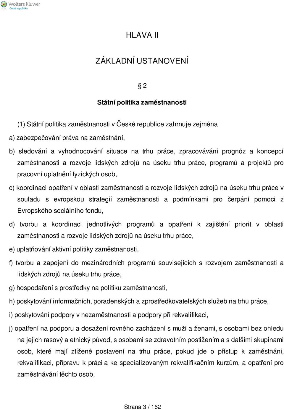 oblasti zaměstnanosti a rozvoje lidských zdrojů na úseku trhu práce v souladu s evropskou strategií zaměstnanosti a podmínkami pro čerpání pomoci z Evropského sociálního fondu, d) tvorbu a koordinaci