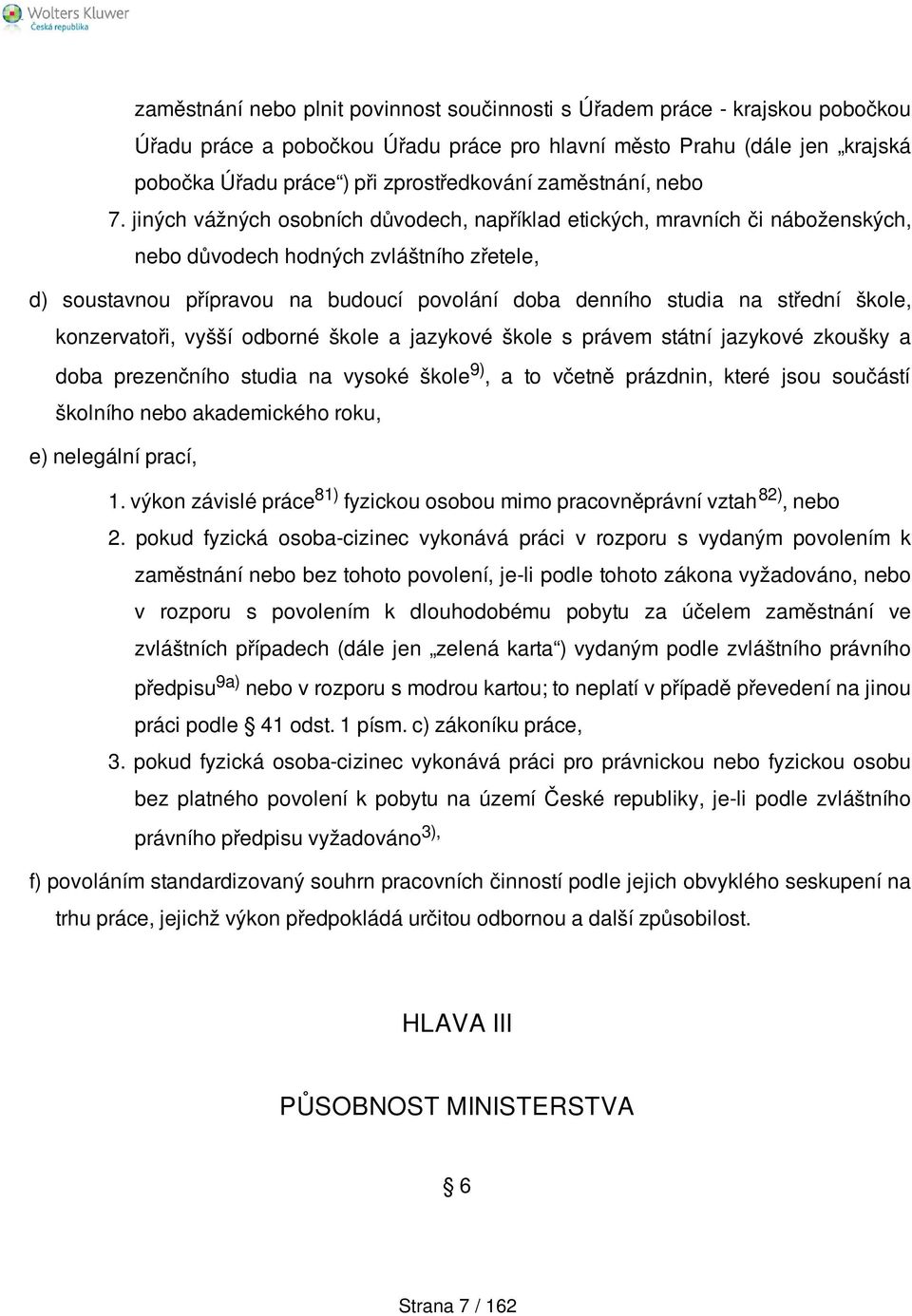 jiných vážných osobních důvodech, například etických, mravních či náboženských, nebo důvodech hodných zvláštního zřetele, d) soustavnou přípravou na budoucí povolání doba denního studia na střední