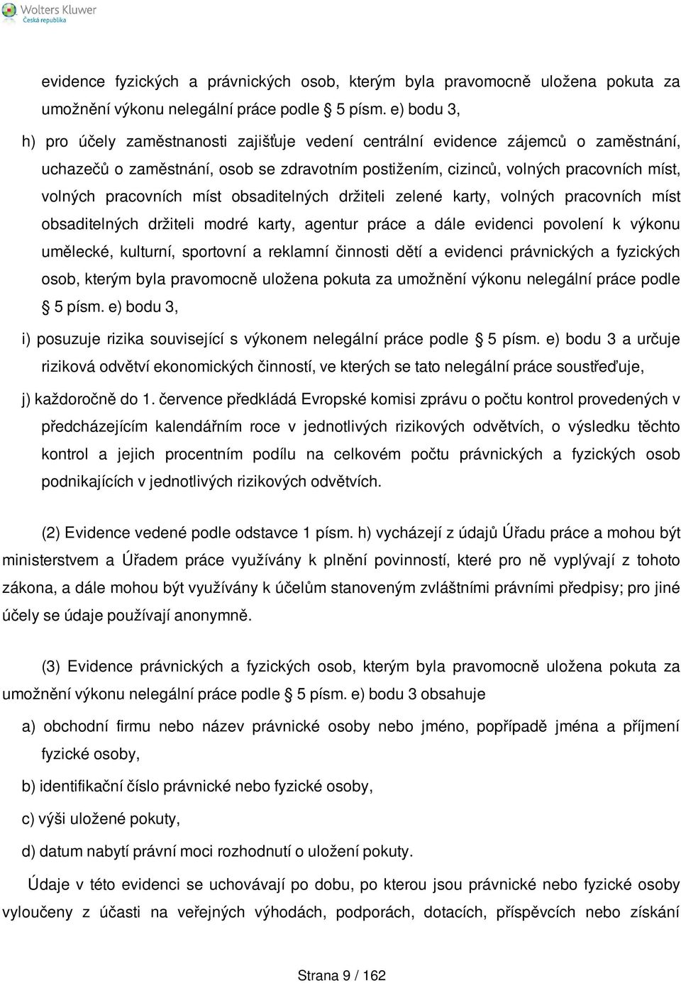 pracovních míst obsaditelných držiteli zelené karty, volných pracovních míst obsaditelných držiteli modré karty, agentur práce a dále evidenci povolení k výkonu umělecké, kulturní, sportovní a