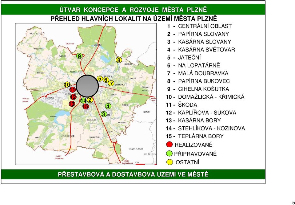 KOŠUTKA 10 - DOMAŽLICKÁ - KŘIMICKÁ 11 - ŠKODA 12 - KAPLÍŘOVA - SUKOVA 13 - KASÁRNA BORY 14 - STEHLÍKOVA - KOZINOVA 15 -