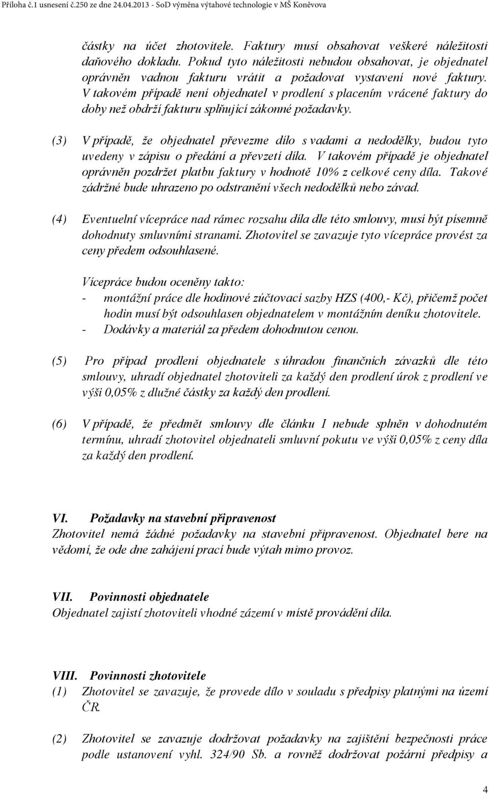 V takovém případě není objednatel v prodlení s placením vrácené faktury do doby než obdrží fakturu splňující zákonné požadavky.