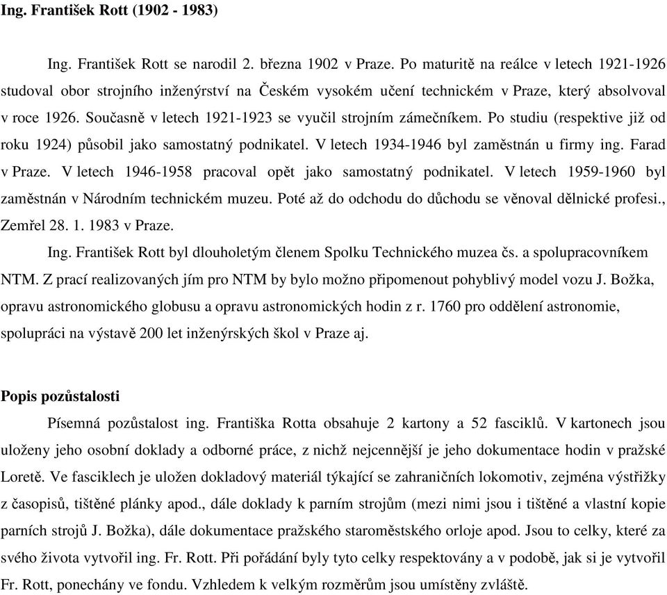 Současně v letech 1921-1923 se vyučil strojním zámečníkem. Po studiu (respektive již od roku 1924) působil jako samostatný podnikatel. V letech 1934-1946 byl zaměstnán u firmy ing. Farad v Praze.