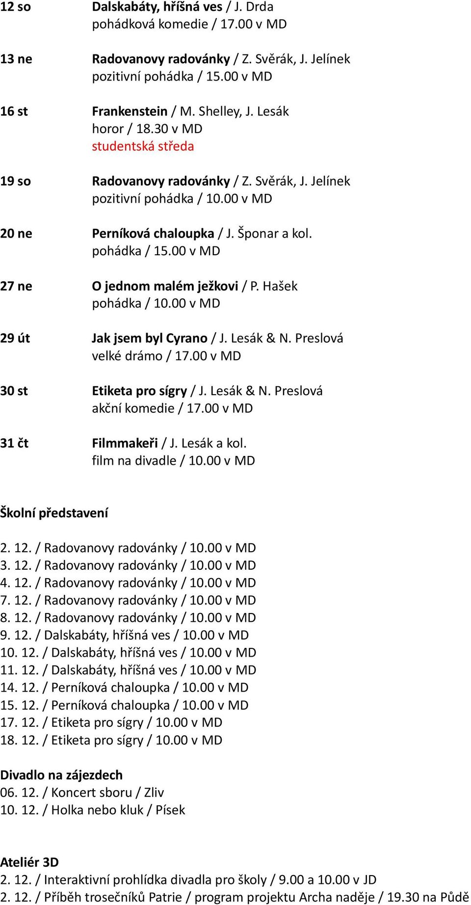 00 v MD 27 ne O jednom malém ježkovi / P. Hašek pohádka / 10.00 v MD 29 út Jak jsem byl Cyrano / J. Lesák & N. Preslová velké drámo / 17.00 v MD 30 st Etiketa pro sígry / J. Lesák & N. Preslová akční komedie / 17.