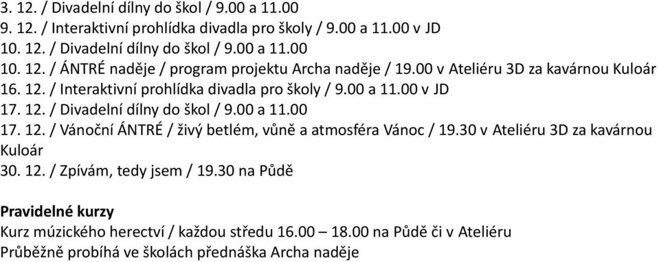 12. / Divadelní dílny do škol / 9.00 a 11.00 17. 12. / Vánoční ÁNTRÉ / živý betlém, vůně a atmosféra Vánoc / 19.30 v Ateliéru 3D za kavárnou Kuloár 30. 12. / Zpívám, tedy jsem / 19.