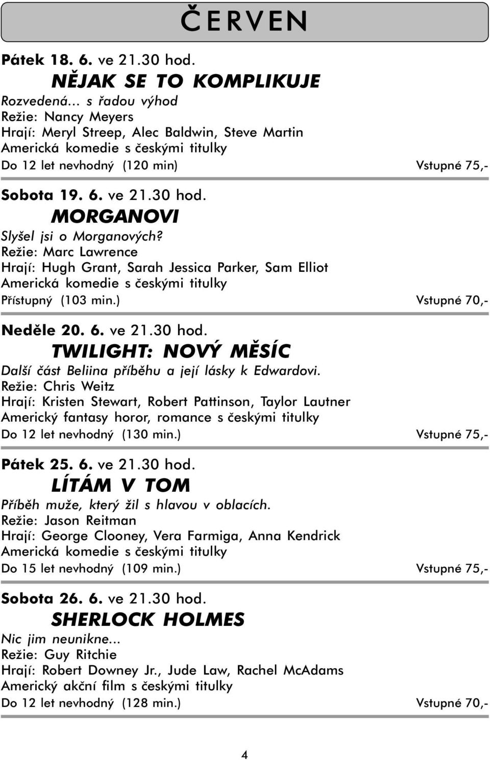 Režie: Marc Lawrence Hrají: Hugh Grant, Sarah Jessica Parker, Sam Elliot Přístupný (103 min.) Vstupné 70,- Neděle 20. 6. ve 21.30 hod.