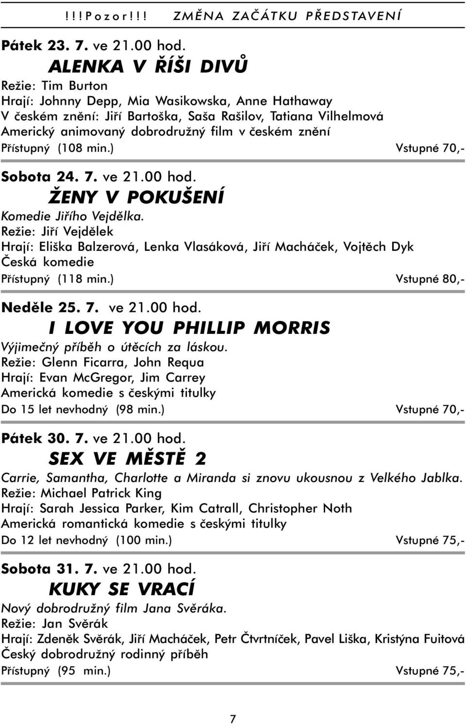 znění Přístupný (108 min.) Vstupné 70,- Sobota 24. 7. ve 21.00 hod. ŽENY V POKUŠENÍ Komedie Jiřího Vejdělka.