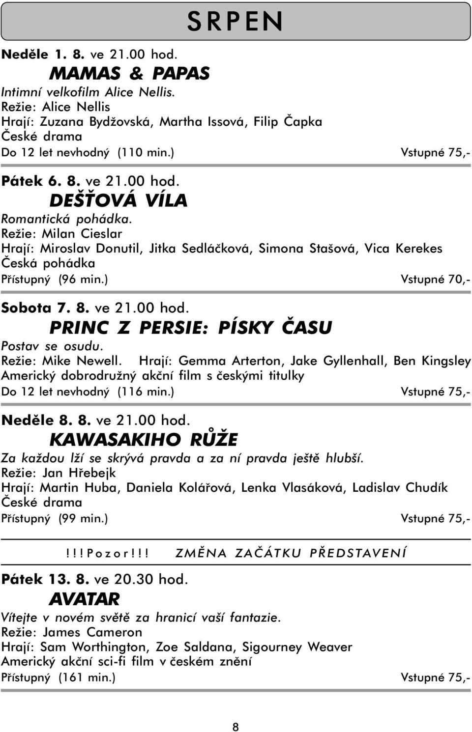 ) Vstupné 70,- Sobota 7. 8. ve 21.00 hod. PRINC Z PERSIE: PÍSKY ČASU Postav se osudu. Režie: Mike Newell.