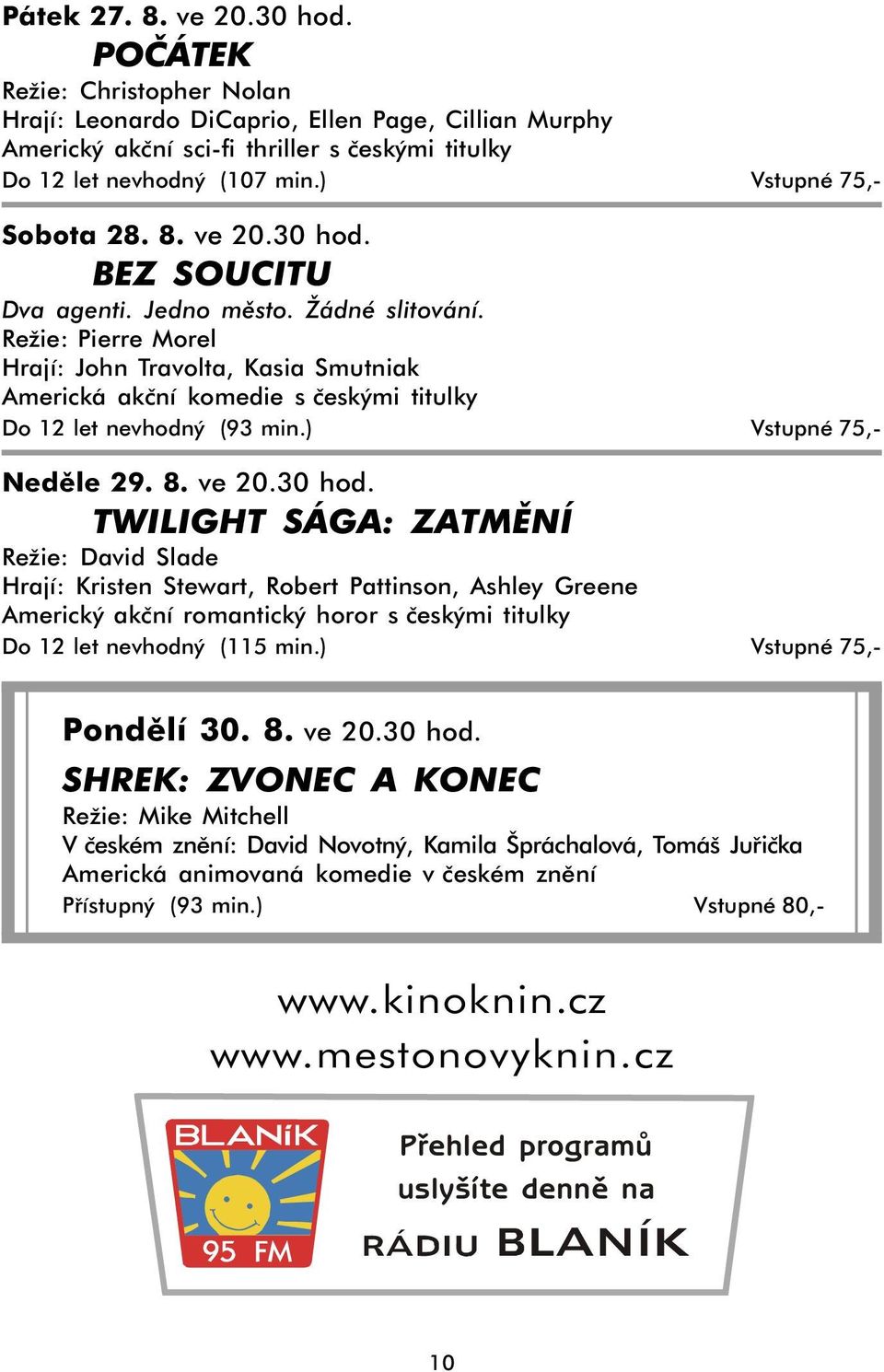 Režie: Pierre Morel Hrají: John Travolta, Kasia Smutniak Americká akční komedie s českými titulky Do 12 let nevhodný (93 min.) Vstupné 75,- Neděle 29. 8. ve 20.30 hod.