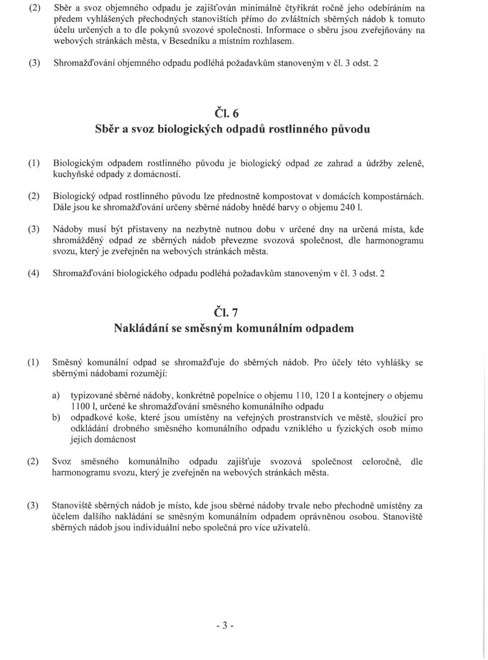 3 odst. 2 ČI. 6 Sběr a svoz biologických odpadů rostlinného původu (1) Biologickým odpadem rostlinného původu je biologický odpad ze zahrad a údržby zeleně, kuchyňské odpady z domácností.