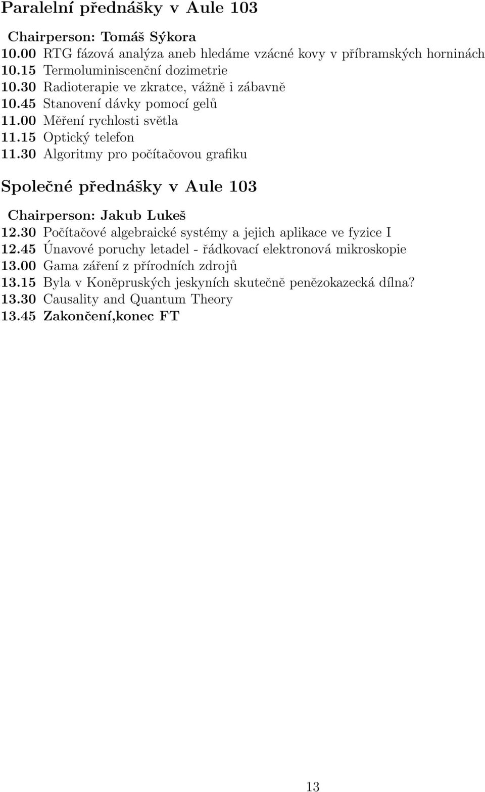 30 Algoritmy pro počítačovou grafiku Společné přednášky v Aule 103 Chairperson: Jakub Lukeš 12.30 Počítačové algebraické systémy a jejich aplikace ve fyzice I 12.