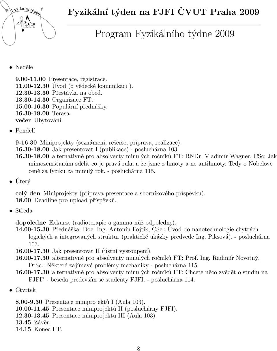 00 Jak presentovat I (publikace) - posluchárna 103. 16.30-18.00 alternativně pro absolventy minulých ročníků FT: RNDr.