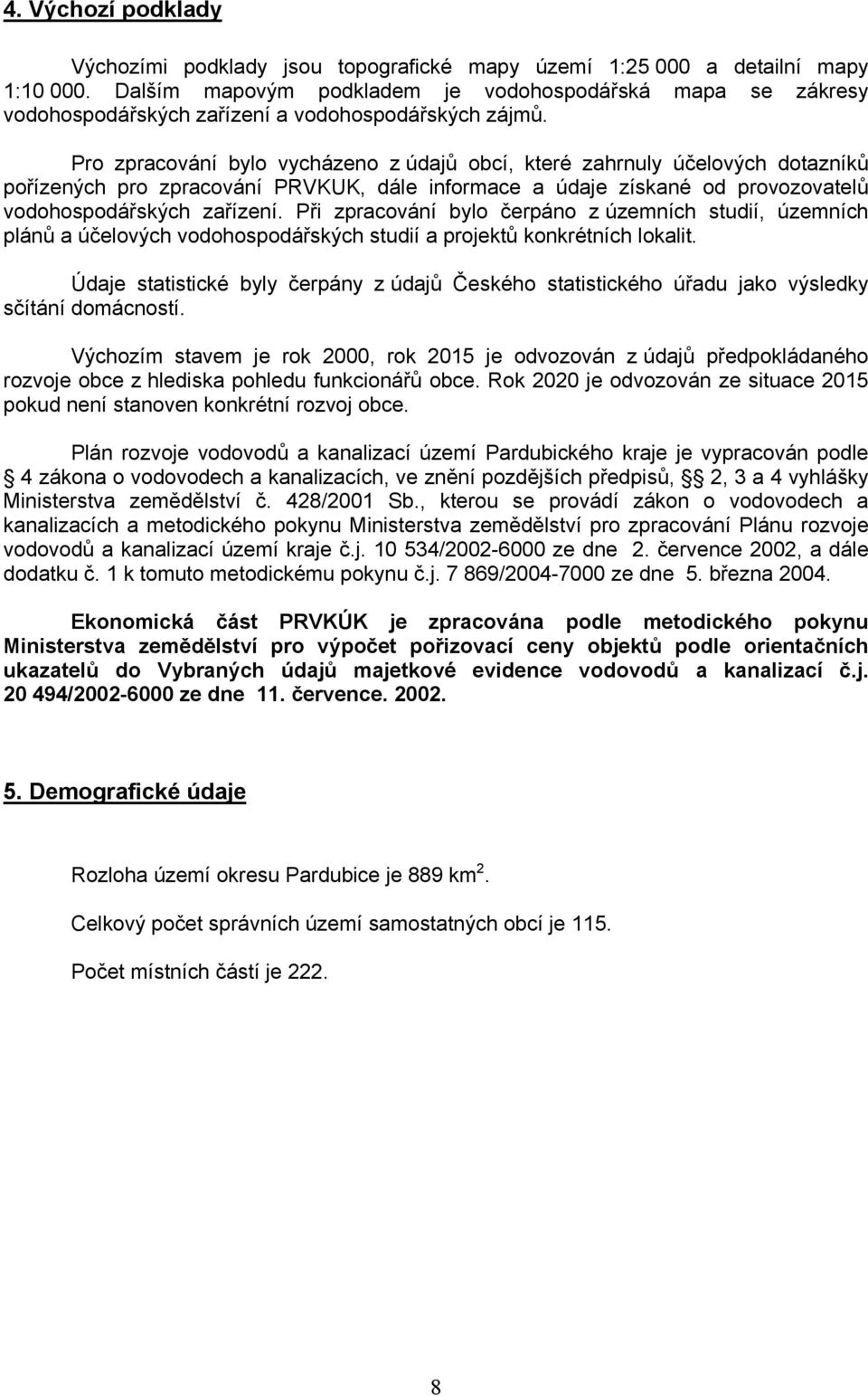 Pro zpracování bylo vycházeno z údajů obcí, které zahrnuly účelových dotazníků pořízených pro zpracování PRVKUK, dále informace a údaje získané od provozovatelů vodohospodářských zařízení.