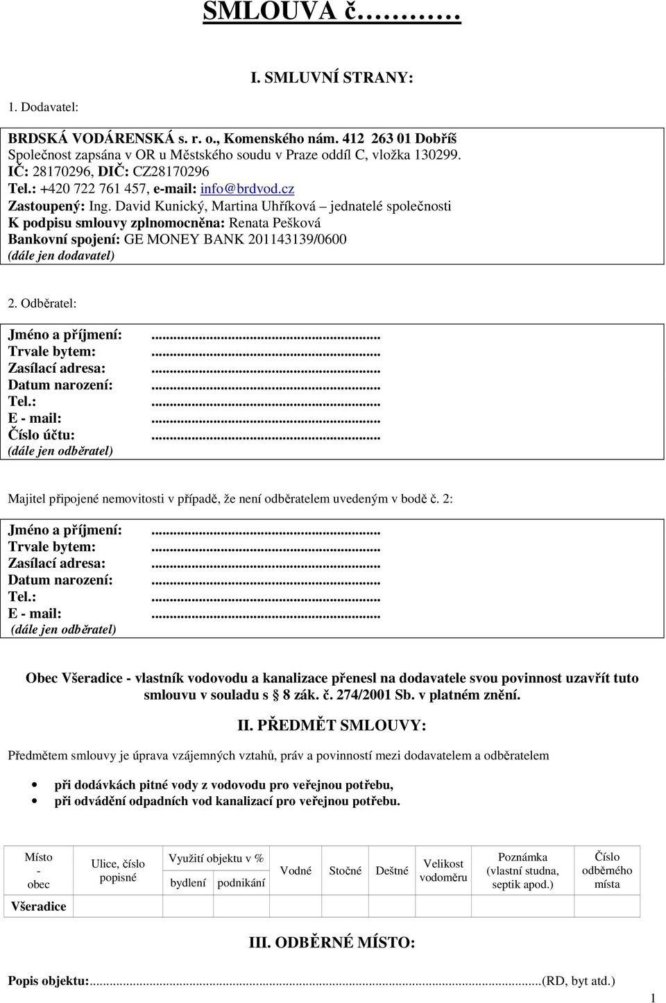 David Kunický, Martina Uhříková jednatelé společnosti K podpisu smlouvy zplnomocněna: Renata Pešková Bankovní spojení: GE MONEY BANK 201143139/0600 (dále jen dodavatel) 2.