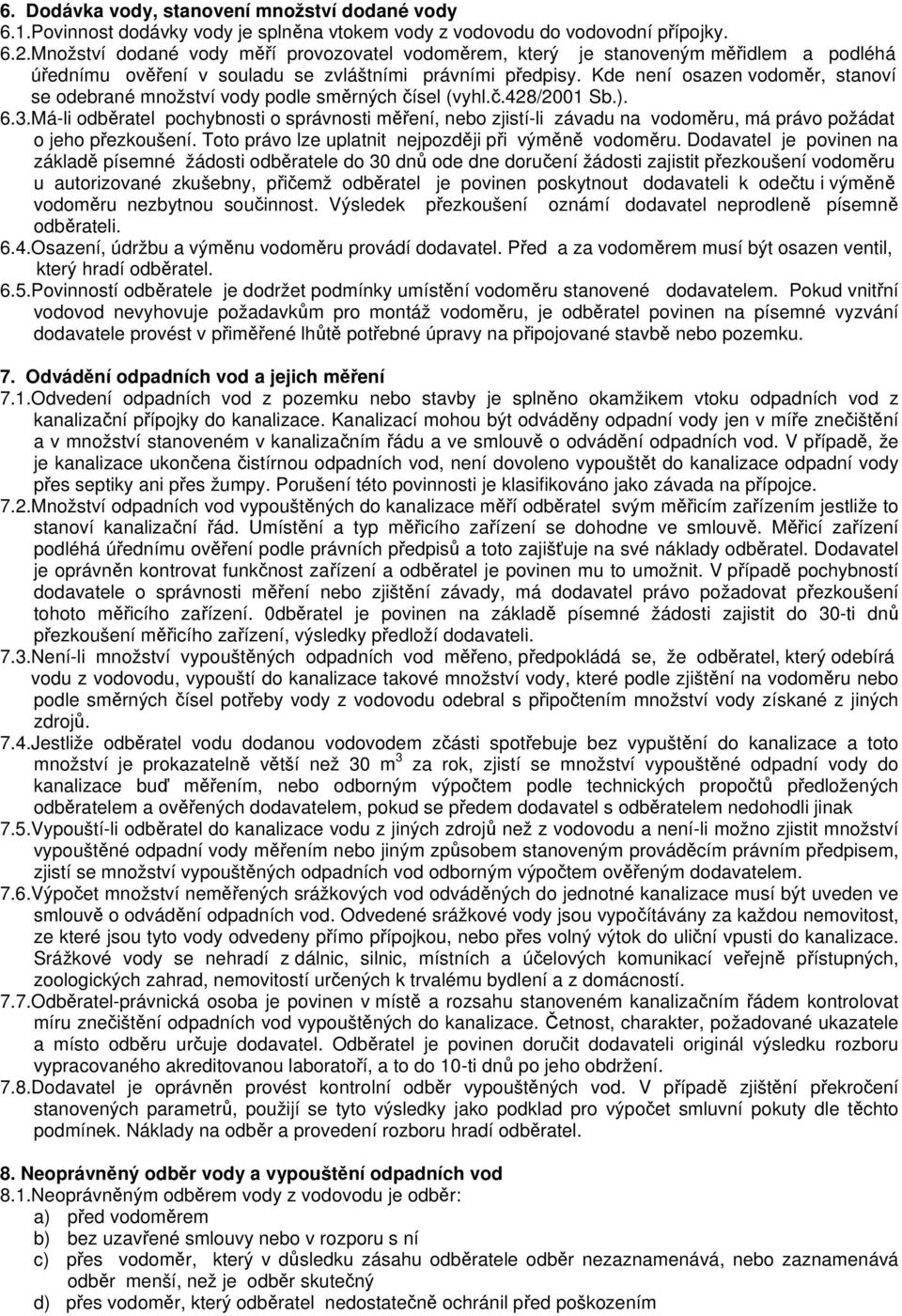 Kde není osazen vodoměr, stanoví se odebrané množství vody podle směrných čísel (vyhl.č.428/2001 Sb.). 6.3.