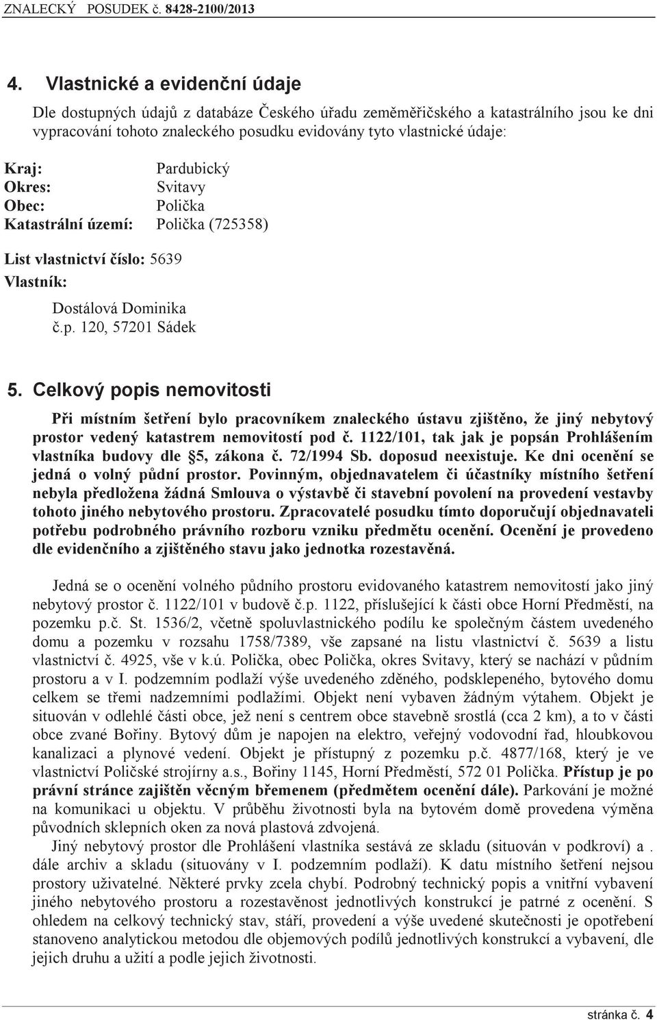 Celkový popis nemovitosti Při místním šetření bylo pracovníkem znaleckého ústavu zjištěno, že jiný nebytový prostor vedený katastrem nemovitostí pod č.