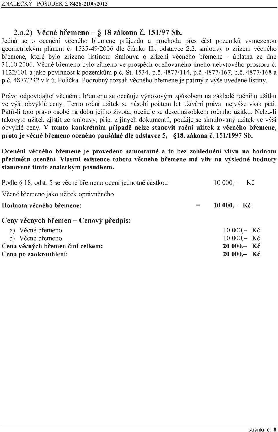 ú. Polička. Podrobný rozsah věcného břemene je patrný z výše uvedené listiny. Právo odpovídající věcnému břemenu se oceňuje výnosovým způsobem na základě ročního užitku ve výši obvyklé ceny.