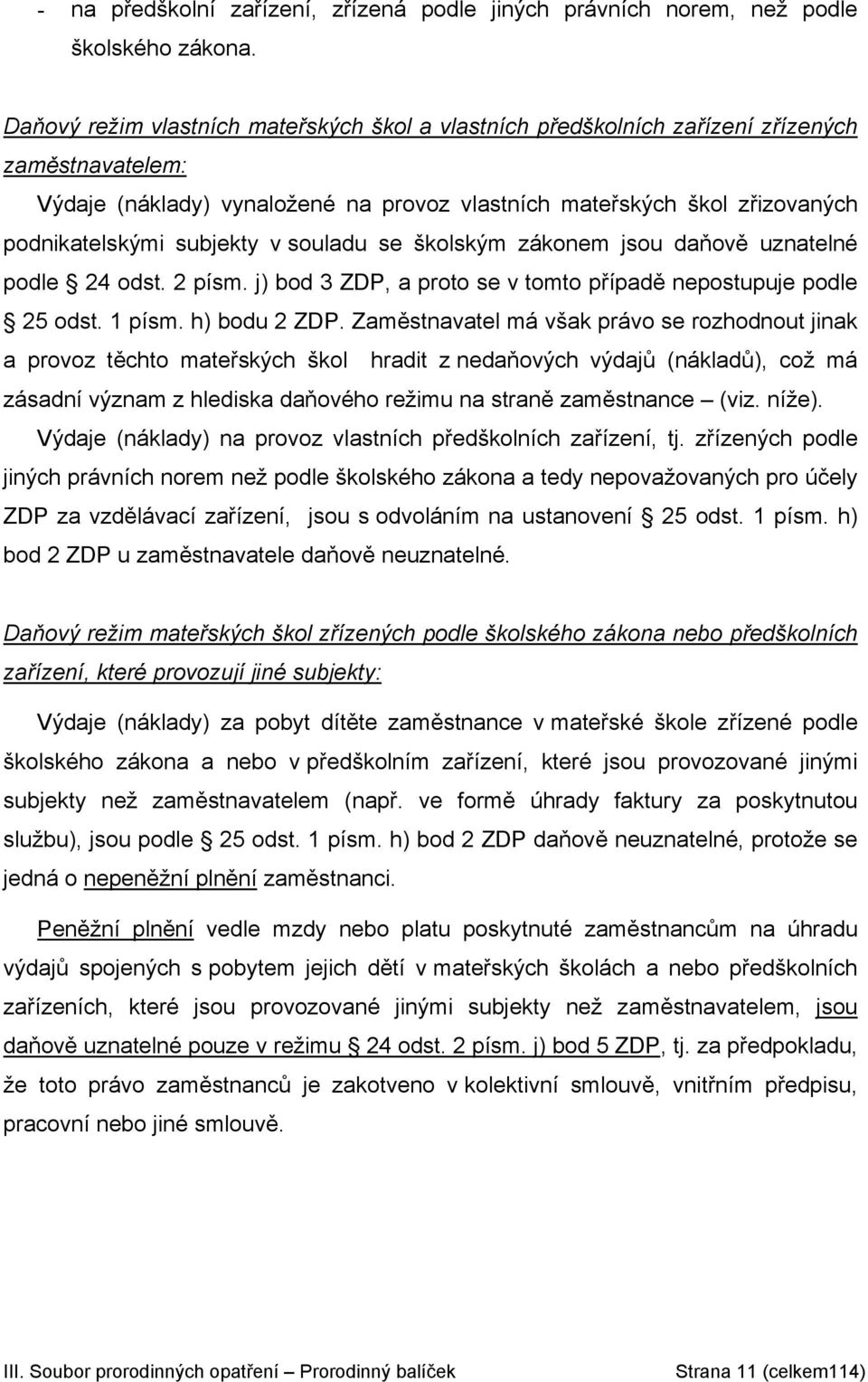 subjekty v souladu se školským zákonem jsou daňově uznatelné podle 24 odst. 2 písm. j) bod 3 ZDP, a proto se v tomto případě nepostupuje podle 25 odst. 1 písm. h) bodu 2 ZDP.