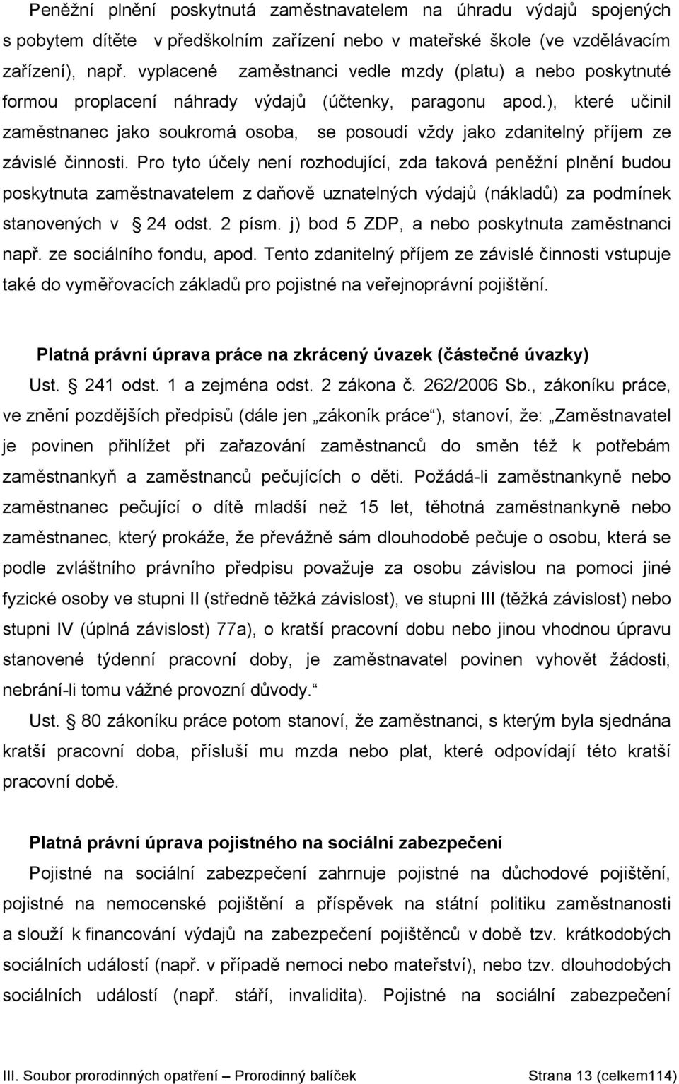 ), které učinil zaměstnanec jako soukromá osoba, se posoudí vždy jako zdanitelný příjem ze závislé činnosti.