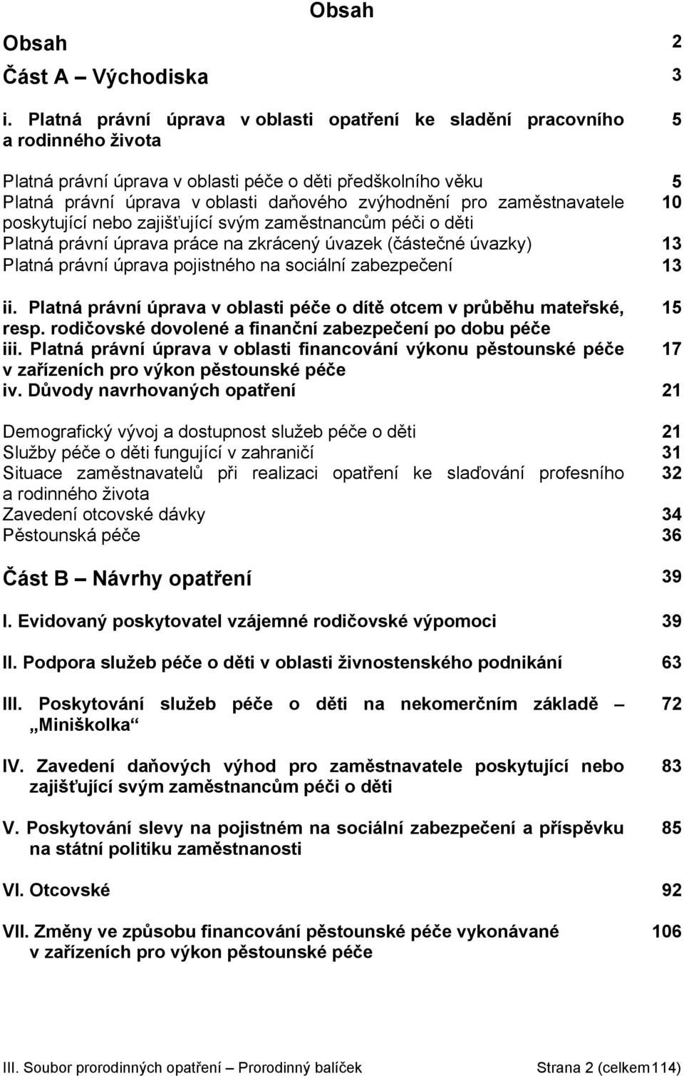 pro zaměstnavatele 10 poskytující nebo zajišťující svým zaměstnancům péči o děti Platná právní úprava práce na zkrácený úvazek (částečné úvazky) 13 Platná právní úprava pojistného na sociální