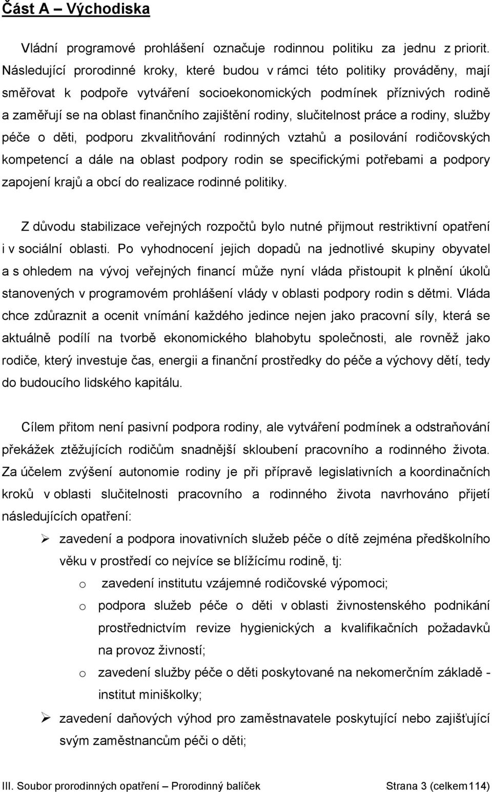 rodiny, slučitelnost práce a rodiny, služby péče o děti, podporu zkvalitňování rodinných vztahů a posilování rodičovských kompetencí a dále na oblast podpory rodin se specifickými potřebami a podpory