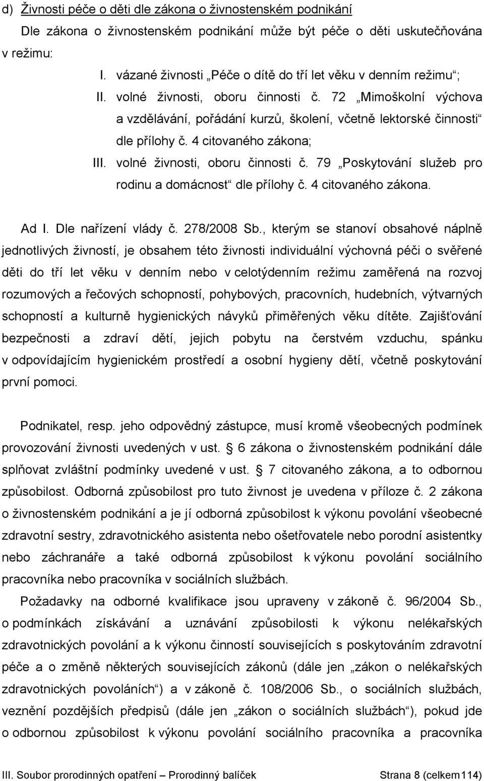 72 Mimoškolní výchova a vzdělávání, pořádání kurzů, školení, včetně lektorské činnosti dle přílohy č. 4 citovaného zákona; III. volné živnosti, oboru činnosti č.