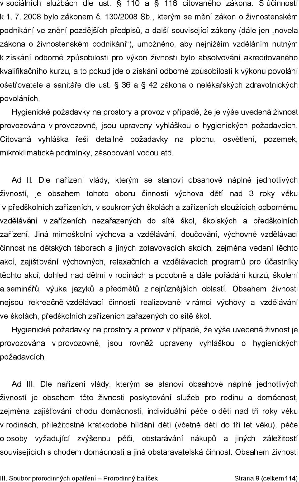 k získání odborné způsobilosti pro výkon živnosti bylo absolvování akreditovaného kvalifikačního kurzu, a to pokud jde o získání odborné způsobilosti k výkonu povolání ošetřovatele a sanitáře dle ust.