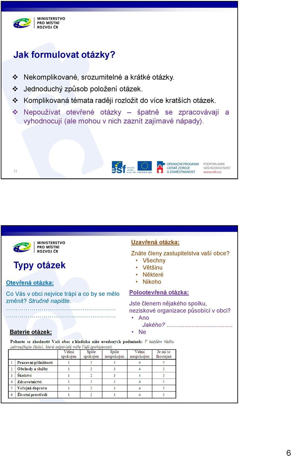 Nepouţívat otevřené otázky špatně se zpracovávají a vyhodnocují (ale mohou v nich zaznít zajímavé nápady).