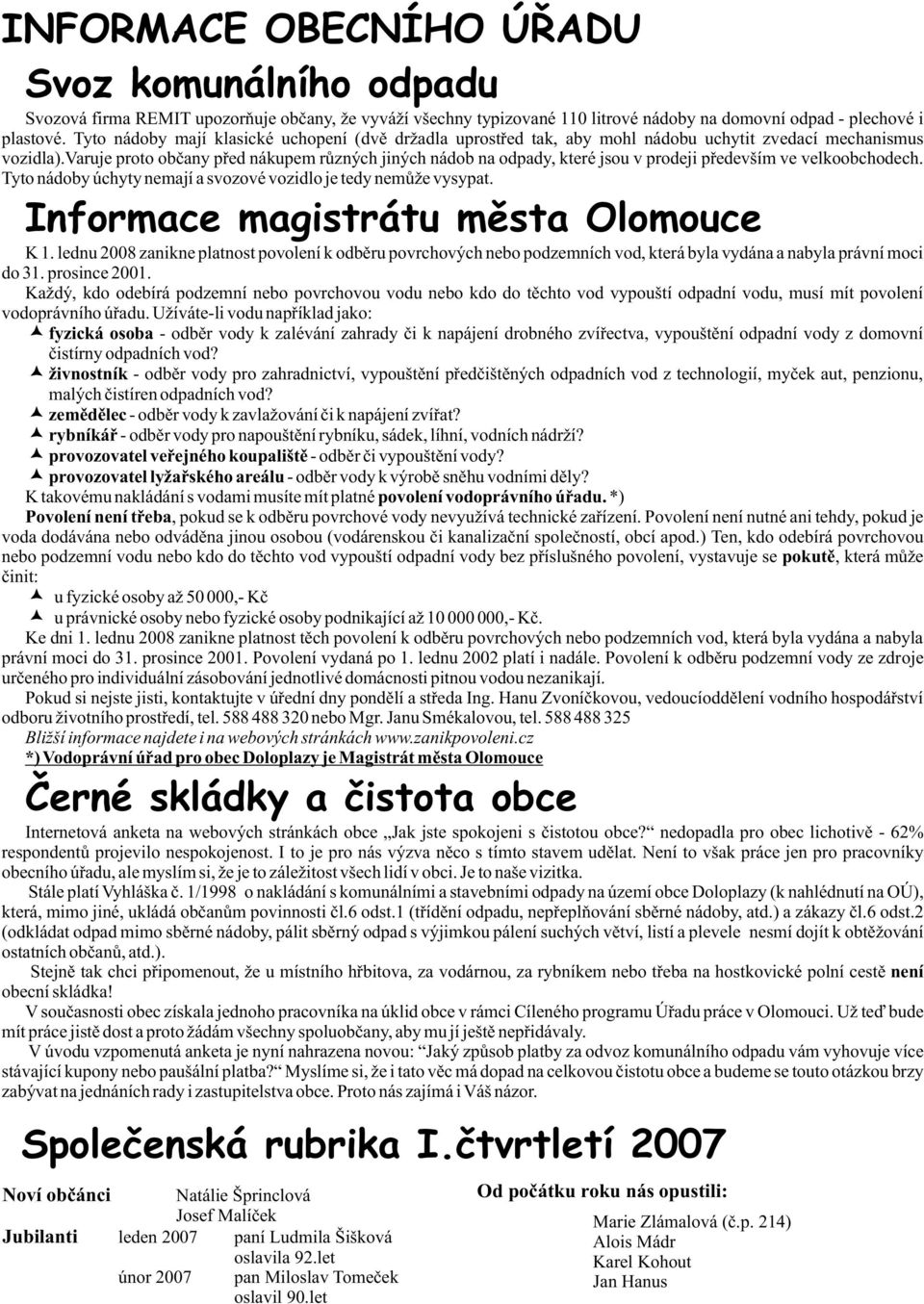 varuje proto obèany pøed nákupem rùzných jiných nádob na odpady, které jsou v prodeji pøedevším ve velkoobchodech. Tyto nádoby úchyty nemají a svozové vozidlo je tedy nemùže vysypat.