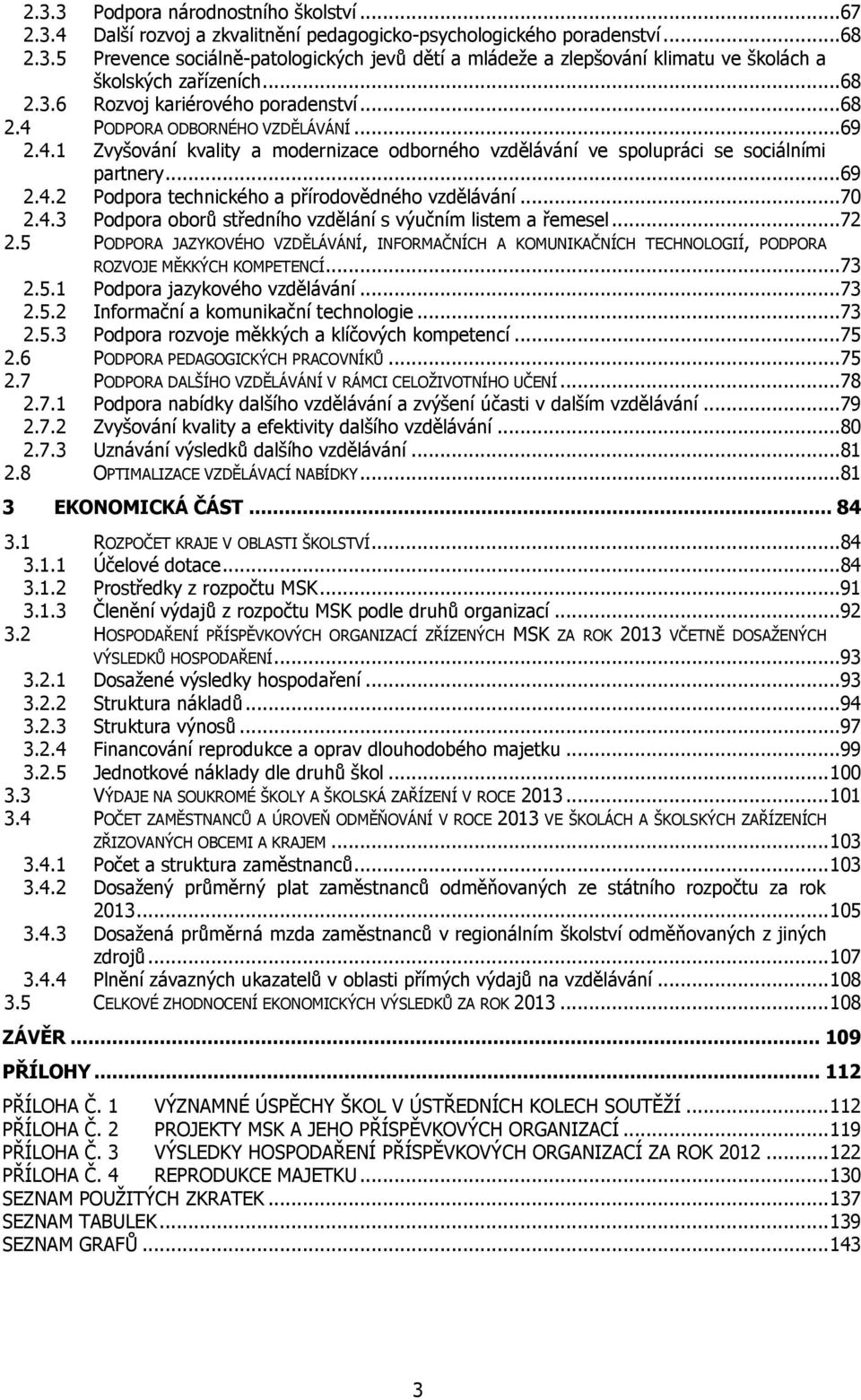 ..70 2.4.3 Podpora oborů středního vzdělání s výučním listem a řemesel...72 2.5 PODPORA JAZYKOVÉHO VZDĚLÁVÁNÍ, INFORMAČNÍCH A KOMUNIKAČNÍCH TECHNOLOGIÍ, PODPORA ROZVOJE MĚKKÝCH KOMPETENCÍ...73 2.5.1 Podpora jazykového vzdělávání.