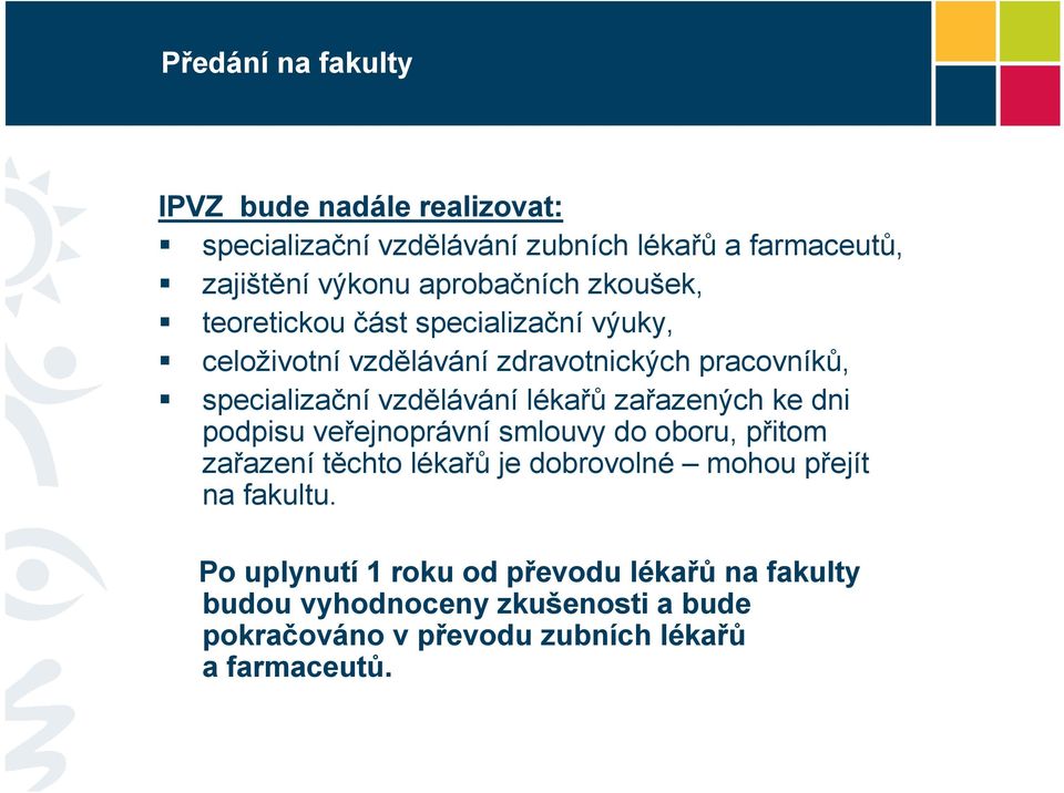 zařazených ke dni podpisu veřejnoprávní smlouvy do oboru, přitom zařazení těchto lékařů je dobrovolné mohou přejít na fakultu.