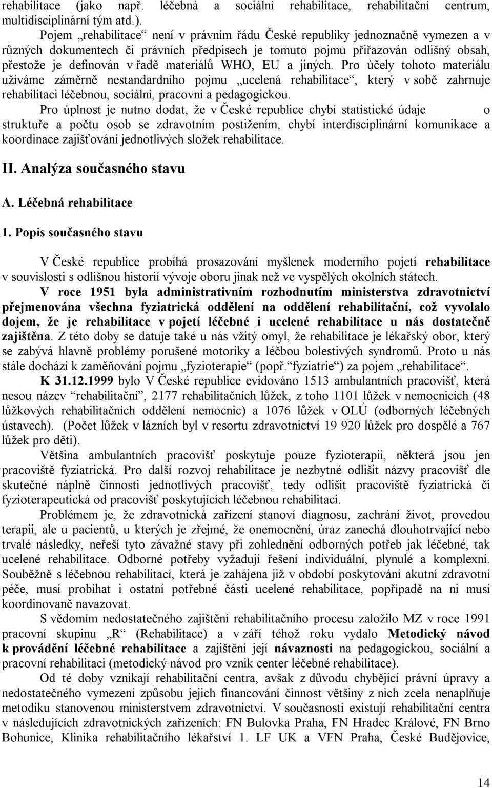 materiálů WHO, EU a jiných. Pro účely tohoto materiálu užíváme záměrně nestandardního pojmu ucelená rehabilitace, který v sobě zahrnuje rehabilitaci léčebnou, sociální, pracovní a pedagogickou.