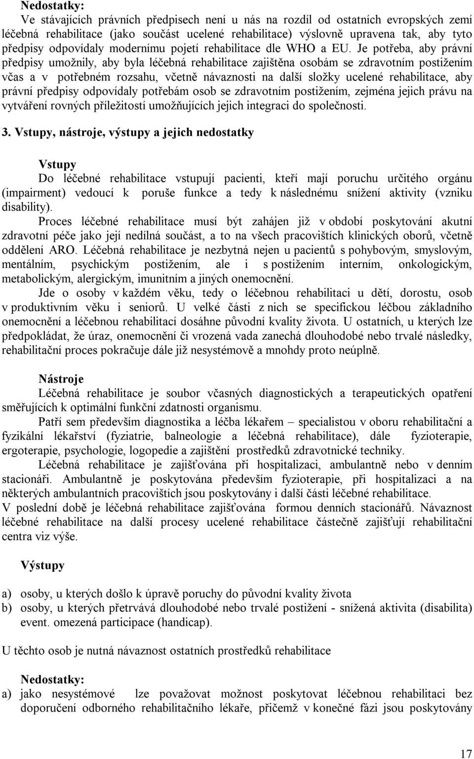 Je potřeba, aby právní předpisy umožnily, aby byla léčebná rehabilitace zajištěna osobám se zdravotním postižením včas a v potřebném rozsahu, včetně návaznosti na další složky ucelené rehabilitace,