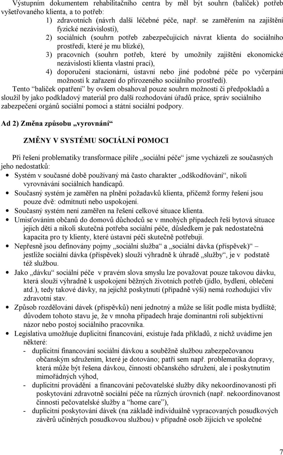 umožnily zajištění ekonomické nezávislosti klienta vlastní prací), 4) doporučení stacionární, ústavní nebo jiné podobné péče po vyčerpání možností k zařazení do přirozeného sociálního prostředí).