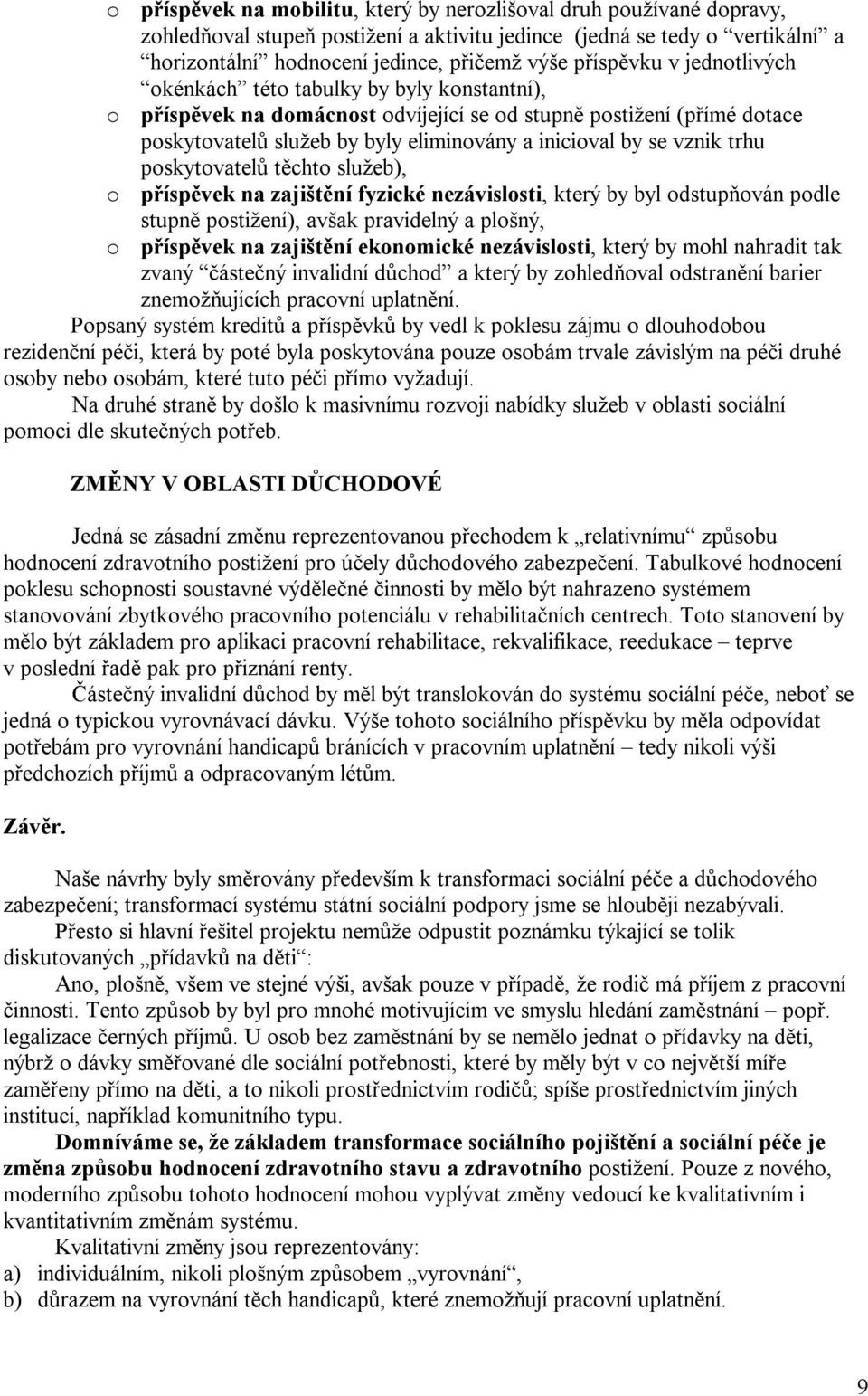 vznik trhu poskytovatelů těchto služeb), o příspěvek na zajištění fyzické nezávislosti, který by byl odstupňován podle stupně postižení), avšak pravidelný a plošný, o příspěvek na zajištění