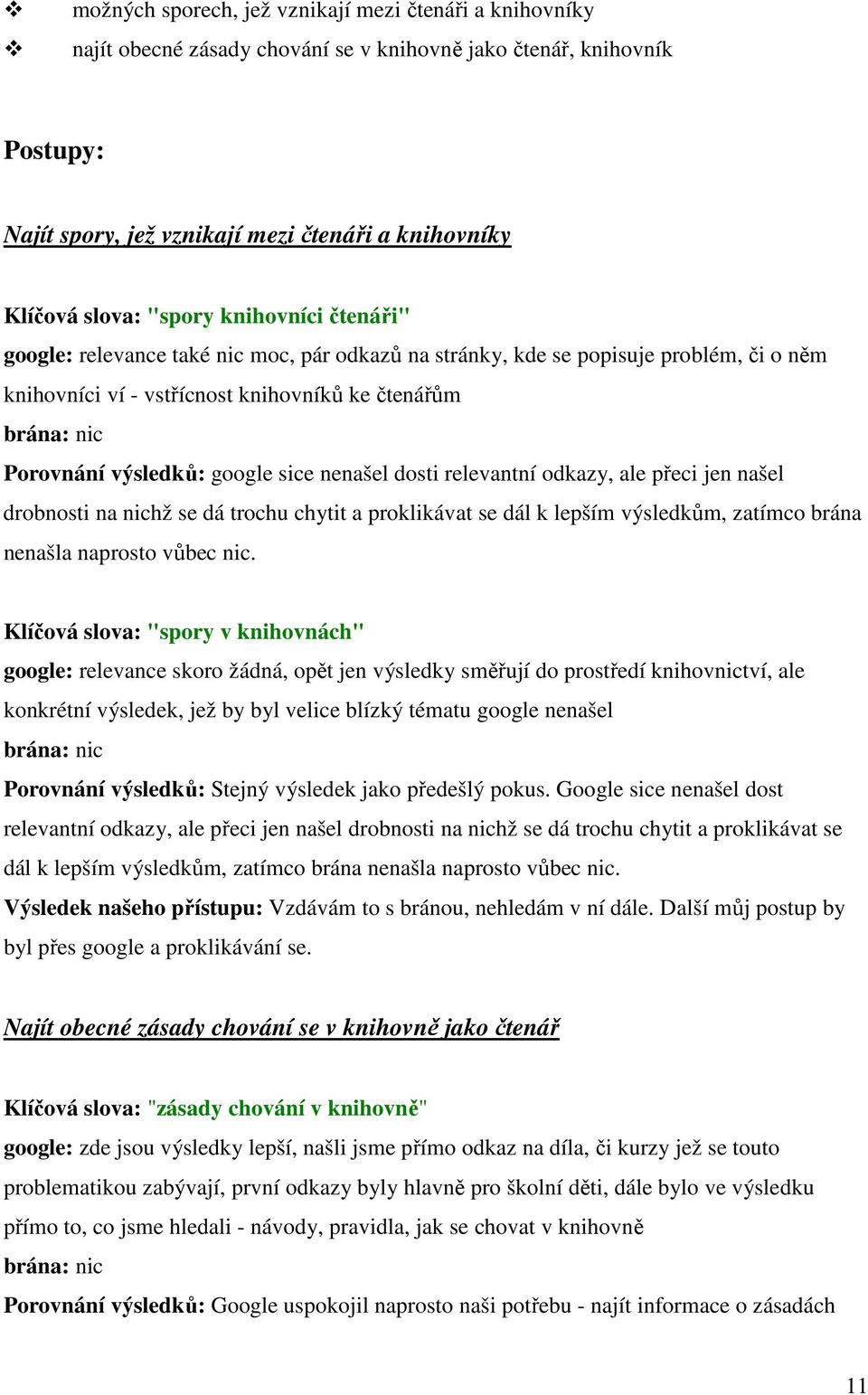 google sice nenašel dosti relevantní odkazy, ale přeci jen našel drobnosti na nichž se dá trochu chytit a proklikávat se dál k lepším výsledkům, zatímco brána nenašla naprosto vůbec nic.