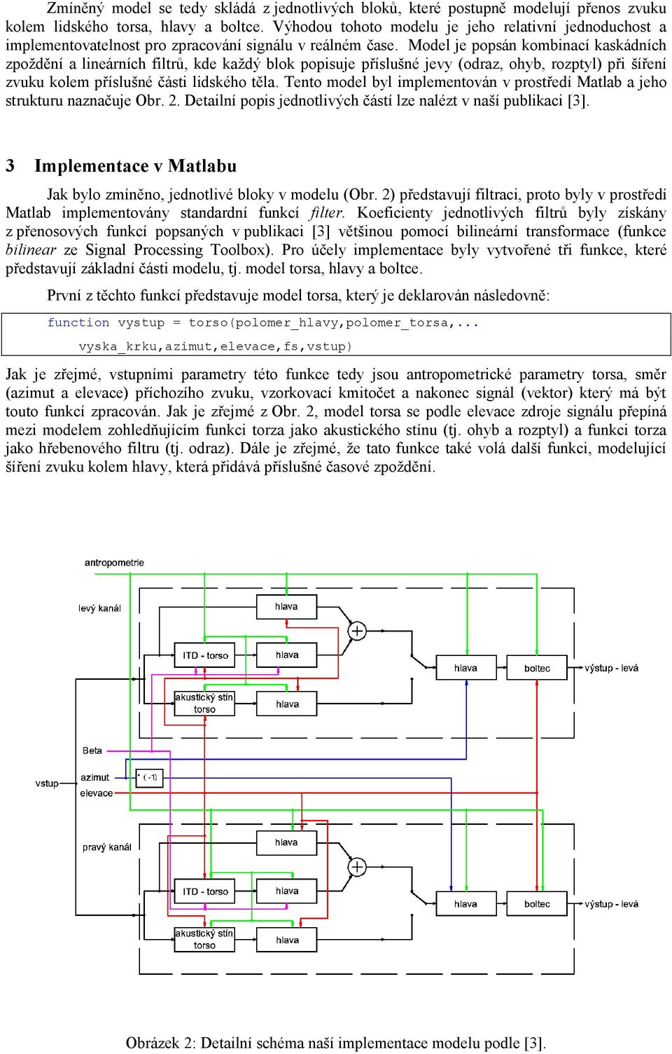 Model je popsán kombinací kaskádních zpoždění a lineárních filtrů, kde každý blok popisuje příslušné jevy (odraz, ohyb, rozptyl) při šíření zvuku kolem příslušné části lidského těla.