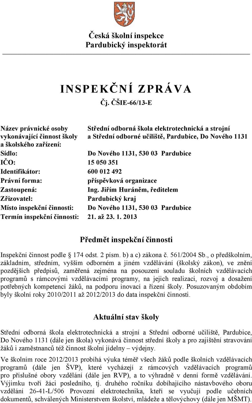 Jiřím Huráněm, ředitelem Zřizovatel: Pardubický kraj Místo inspekční činnosti: Do Nového 1131, 530 03 Pardubice Termín inspekční činnosti: 21. až 23. 1. 2013 Předmět inspekční činnosti Inspekční činnost podle 174 odst.