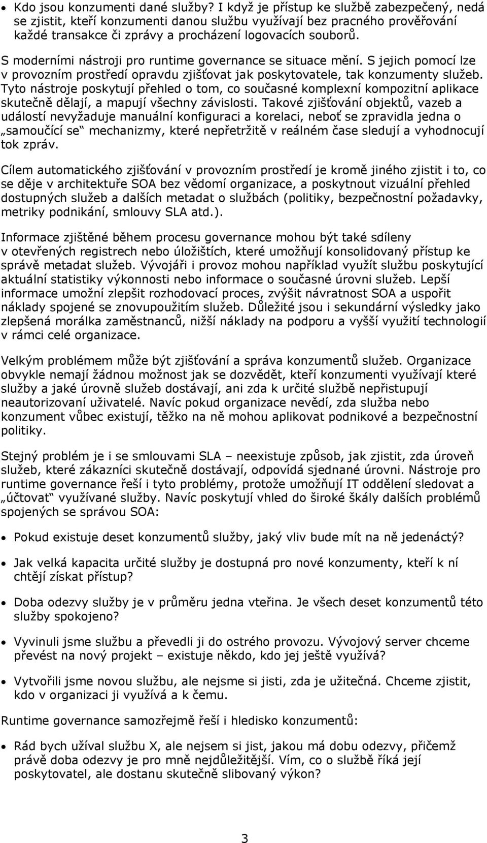 S moderními nástroji pro runtime governance se situace mění. S jejich pomocí lze v provozním prostředí opravdu zjišťovat jak poskytovatele, tak konzumenty služeb.