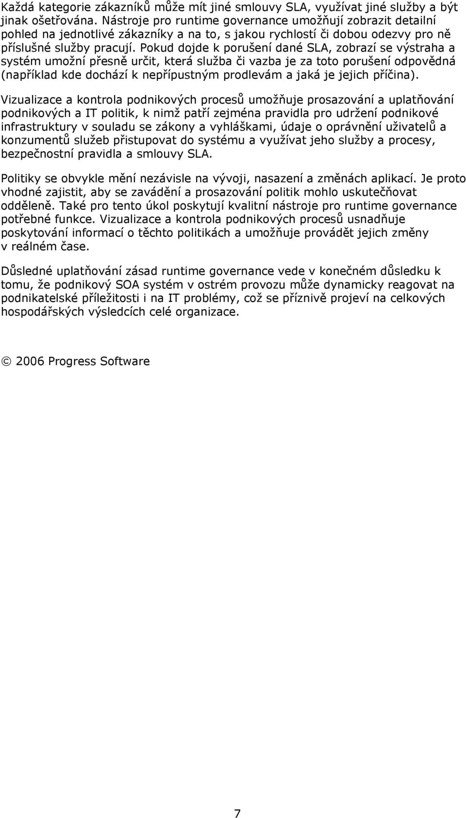 Pokud dojde k porušení dané SLA, zobrazí se výstraha a systém umožní přesně určit, která služba či vazba je za toto porušení odpovědná (například kde dochází k nepřípustným prodlevám a jaká je jejich