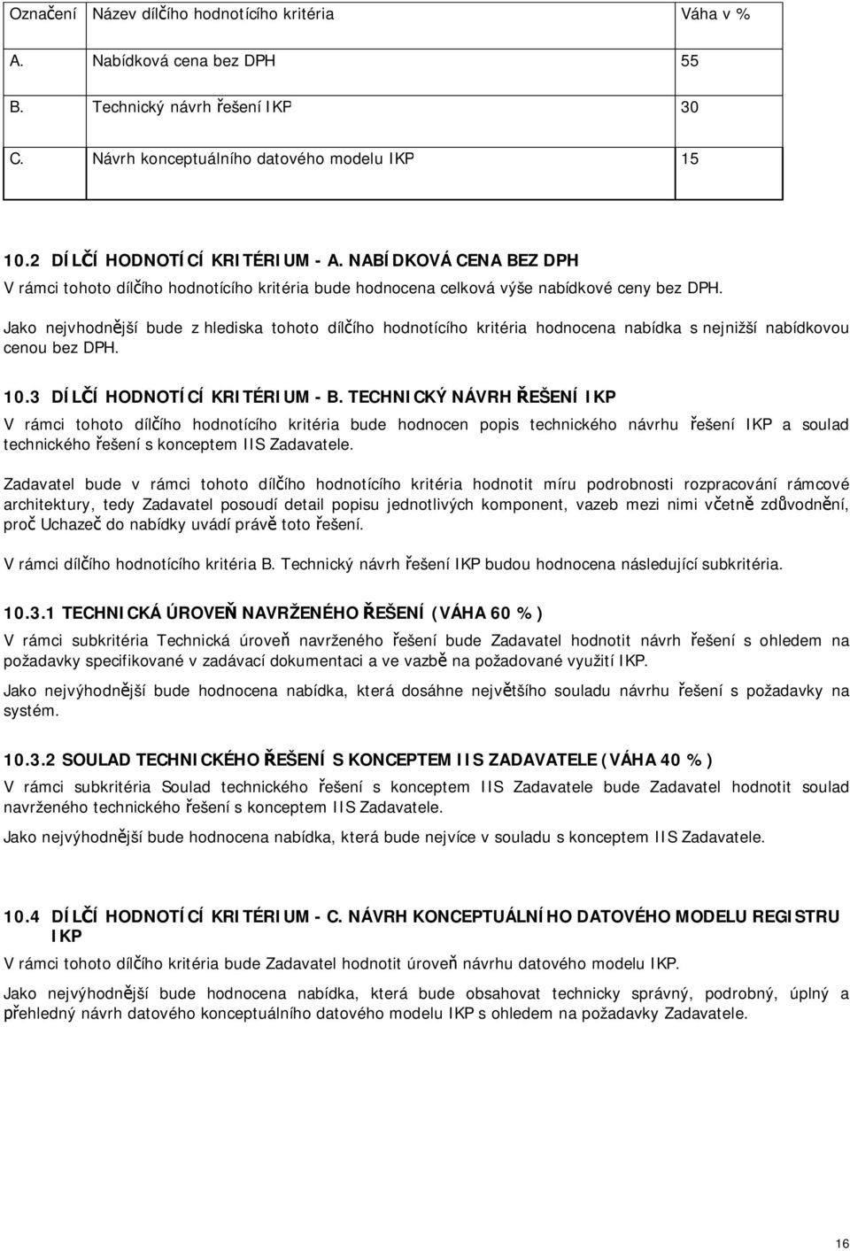 Jako nejvhodn jší bude z hlediska tohoto díl ího hodnotícího kritéria hodnocena nabídka s nejnižší nabídkovou cenou bez DPH. 10.3 DÍL Í HODNOTÍCÍ KRITÉRIUM - B.