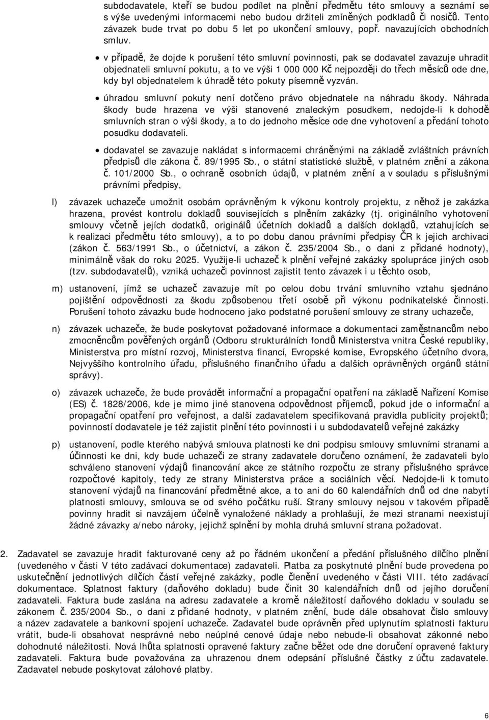 v p ípad, že dojde k porušení této smluvní povinnosti, pak se dodavatel zavazuje uhradit objednateli smluvní pokutu, a to ve výši 1 000 000 K nejpozd ji do t ech m síc ode dne, kdy byl objednatelem k