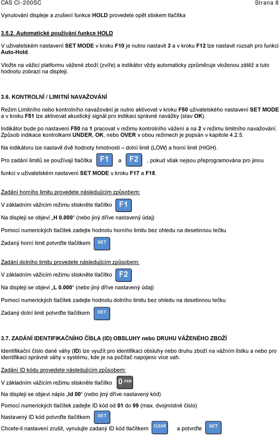 KONTROLNÍ / LIMITNÍ NAVAŽOVÁNÍ Režim Limitního nebo kontrolního navažování je nutno aktivovat v kroku F50 uživatelského nastavení MODE a v kroku F51 lze aktivovat akustický signál pro indikaci