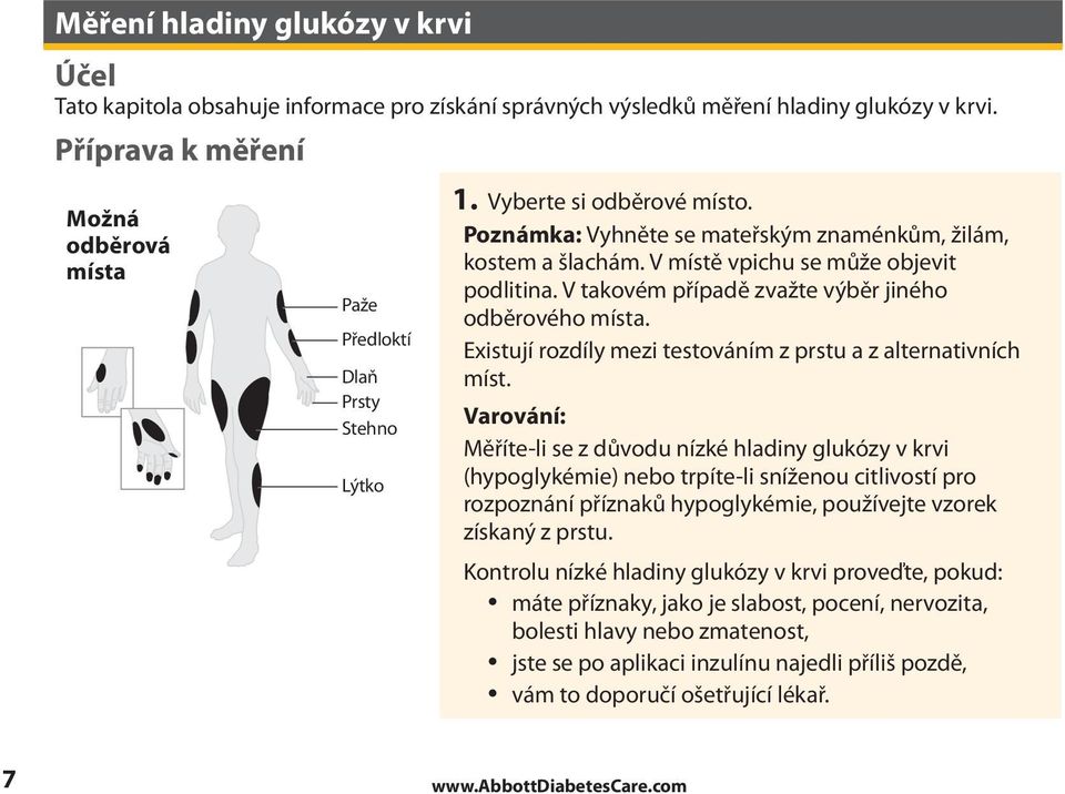 Poznámka: Vyhněte se mateřským znaménkům, žilám, kostem a šlachám. V místě vpichu se může objevit podlitina. V takovém případě zvažte výběr jiného odběrového místa.