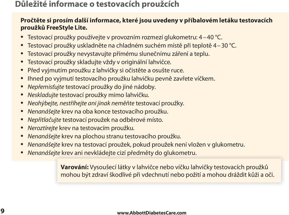 Testovací proužky nevystavujte přímému slunečnímu záření a teplu. Testovací proužky skladujte vždy v originální lahvičce. Před vyjmutím proužku z lahvičky si očistěte a osušte ruce.