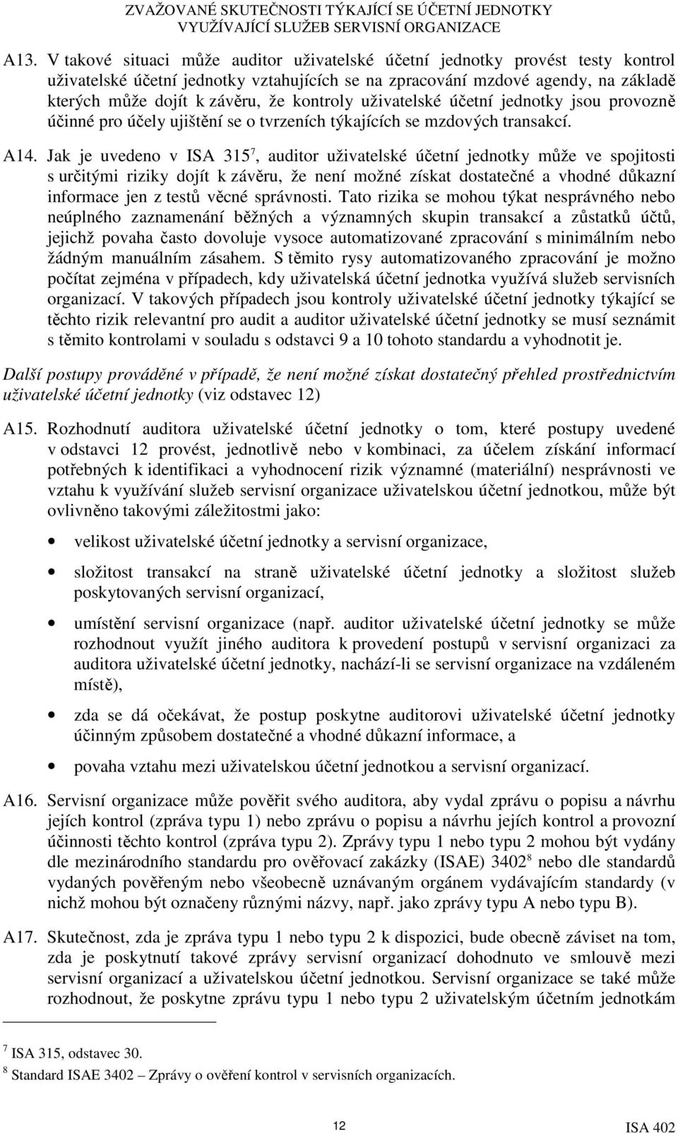 Jak je uvedeno v ISA 315 7, auditor uživatelské účetní jednotky může ve spojitosti s určitými riziky dojít k závěru, že není možné získat dostatečné a vhodné důkazní informace jen z testů věcné